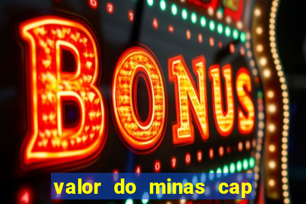 valor do minas cap dessa semana